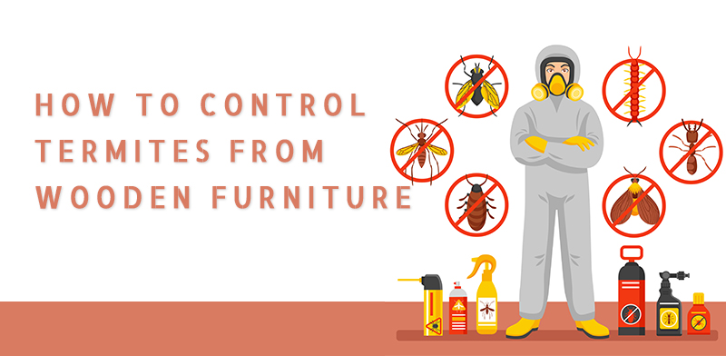 Control Termites From Wooden Furniture [ 100% Proven Methods ]